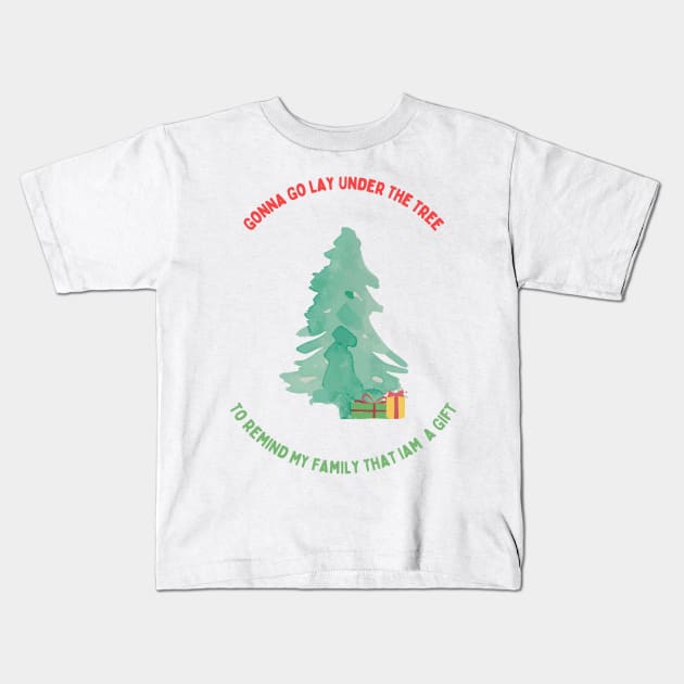 Gonna Go Lay Under The Christmas Tree To Remind My Family That Iam A Gift Kids T-Shirt by Artieries1